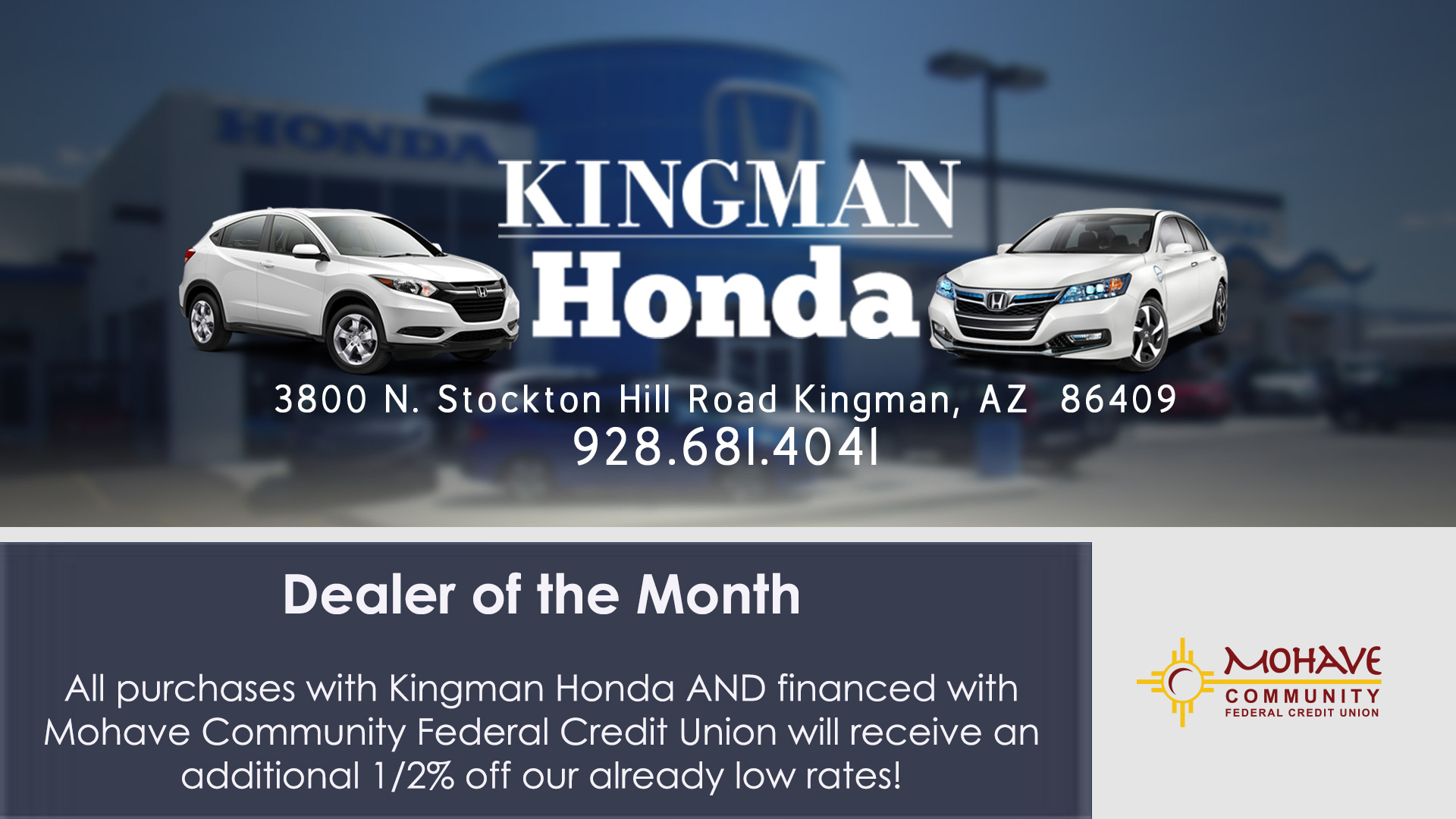 Kingman Honda is our dealer of the month. All purchases from Kingman Honda and financed with MCFCU will receicve an additional 1/2% off our already low rates. Member NCUA. Some restrictions may apply. Call us at 928-753-8000 for more details. July 1st - July 31st 2019.